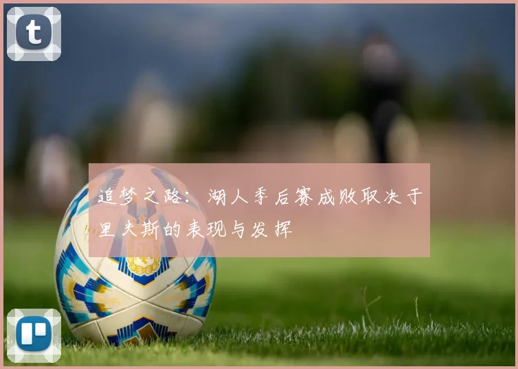追梦之路：湖人季后赛成败取决于里夫斯的表现与发挥
